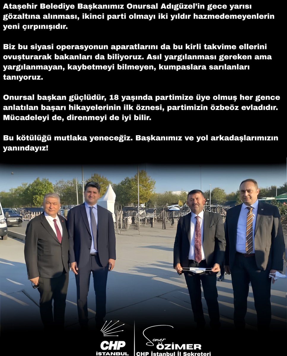 sonerozimer's tweet photo. Ataşehir Belediye Başkanımız Onursal Adıgüzel’in gece yarısı gözaltına alınması, ikinci parti olmayı iki yıldır hazmedemeyenlerin yeni çırpınışıdır.

Biz bu siyasi operasyonun aparatlarını da bu kirli takvime ellerini ovuşturarak bakanları da biliyoruz. Asıl yargılanması gereken ama yargılanmayan, kaybetmeyi bilmeyen, kumpaslara sarılanları tanıyoruz.

Onursal başkan güçlüdür, 18 yaşında partimize üye olmuş her gence anlatılan başarı hikayelerinin ilk öznesi, partimizin özbeöz evladıdır. Mücadeleyi de, direnmeyi de iyi bilir.

Bu kötülüğü mutlaka yeneceğiz. Başkanımız ve yol arkadaşlarımızın yanındayız!

@onursaladiguzel