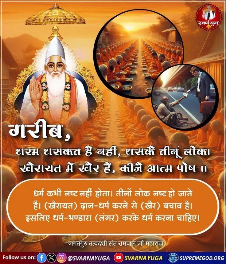 #GodNightSaturday
🌺 🍁
धरम धसकत है नहीं, धसकै तीनूं लोक।
खैरायत में खैर हैं, कीजै आत्म पोष।।

धर्म कभी नष्ट नहीं होता। तीनों लोक नष्ट हो जाते हैं। (खैरायत) दान-धर्म करने से (खैर) बचाव है। इसलिए धर्म-भण्डारा (लंगर) करके धर्म करना चाहिए!!