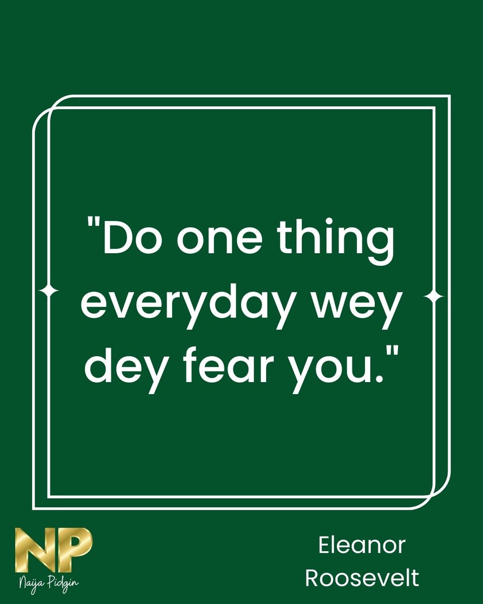pidginzone's tweet image. "Do one thing everyday wey dey fear you." -Eleanor Roosevelt 
 #quotes #pidgin #naijapidgin