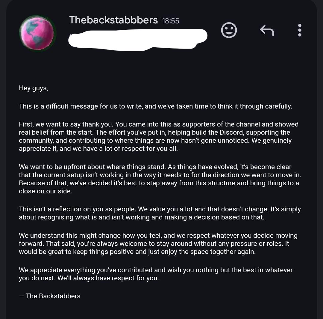 If any of you guys happen to watch The Backstabbers (reactors on YT) I was a moderator for their discord and today they used an AI generated email to get rid of every mod. This isn’t their first instance of using AI but do with this information what you will.