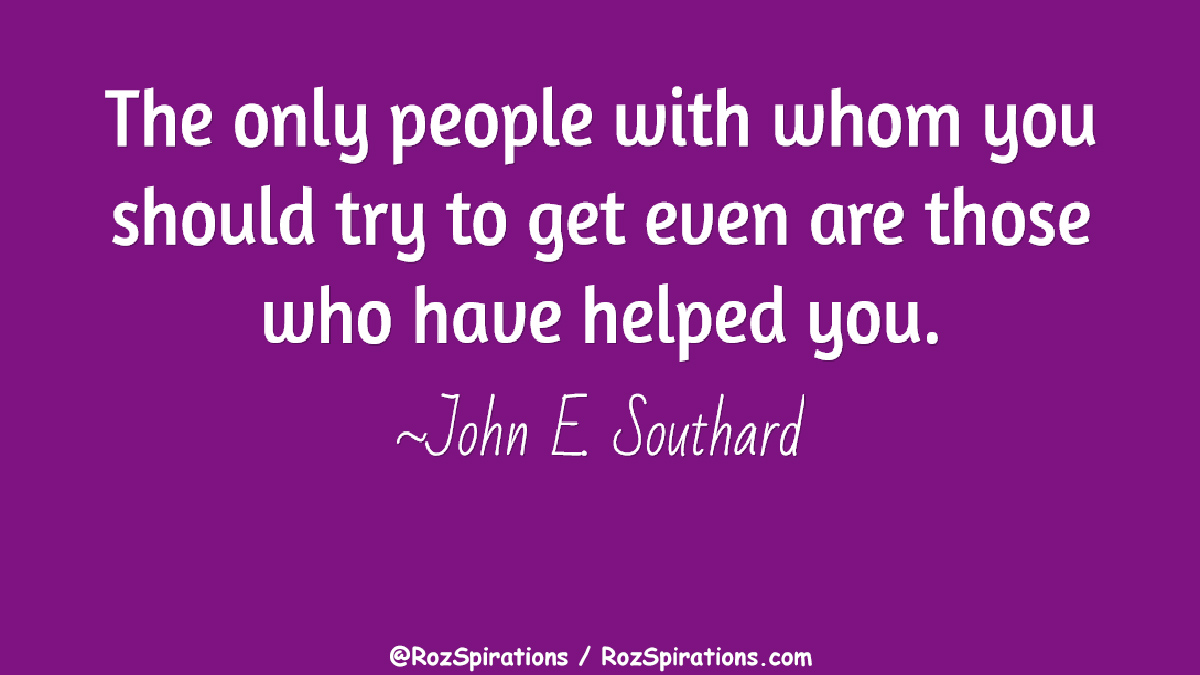 RozSpirations's tweet image. The only people with whom you should try to get even are those who have helped you. ~John E Southard

#RozSpirations #Kindness #Encouragement #Positivity #Inspiration #SelfCare #Quotes