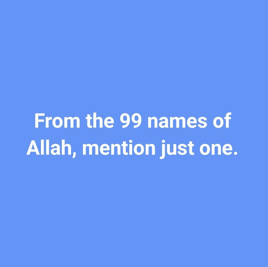 “From the beautiful 99 names of Allah, mention just one.”