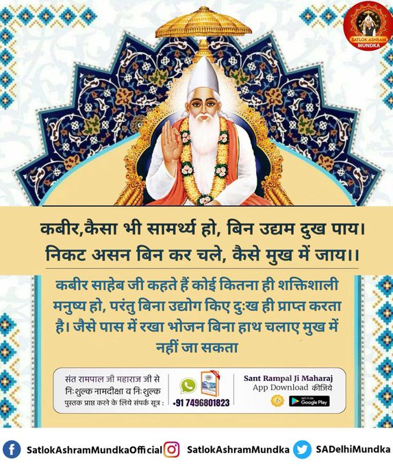#सत_भक्ति_संदेश 
कबीर,
कैसा भी सामर्थ्य हो,बिन उद्यम दुख पाय।
निकट असन बिन कर चले,कैसे मुख में जाय।।

कबीर साहेब जी कहते हैं कोई कितना ही शक्तिशाली मनुष्य हो,परंतु बिना उद्योग किए दुःख ही प्राप्त करता है।जैसे पास में रखा भोजन बिना हाथ चलाए मुख में नहीं जा सकता
#GodMorningSunday