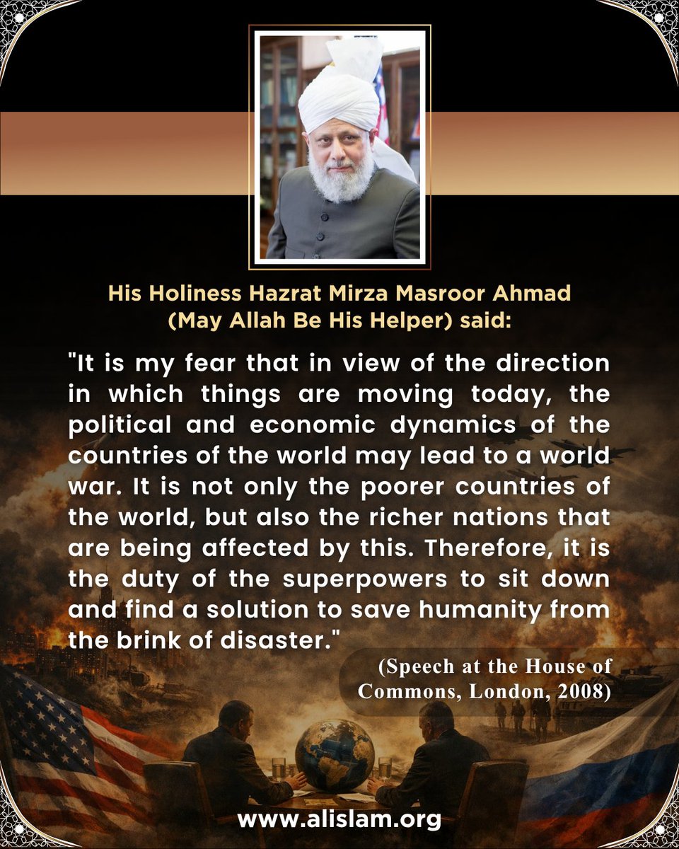 muslimsforpeace's tweet photo. In 2008, His Holiness Hazrat Mirza Masroor Ahmad (May Allah be His Helper) warned that rising injustice, political imbalance, and economic greed could push the world toward global crisis—even war.His message to world leaders was simple:
No justice = No peace.
True peace requires fairness, dialogue, and moral responsibility—not power and dominance.
Today, his warning feels closer than ever.
📖 Read more:
World Crisis and the Pathway to Peace
https://t.co/fuS36eVLpq