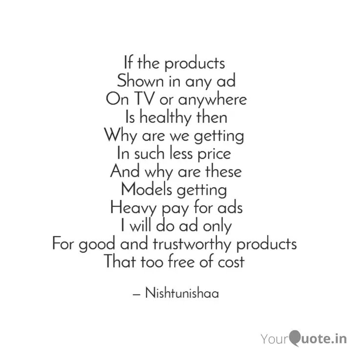 nishtunishaa's tweet image. If the products 
Shown in any ad
On TV or anywhere
Is healthy then
Why are we getting 
In such less price 
And why are these
Models getting 
Heavy pay for ads
I will do ad...
#nishtunishaa #product #ads #tvads #fact 
 
Read my thoughts on YourQuote app at yourquote.in/nisha-talreja-…