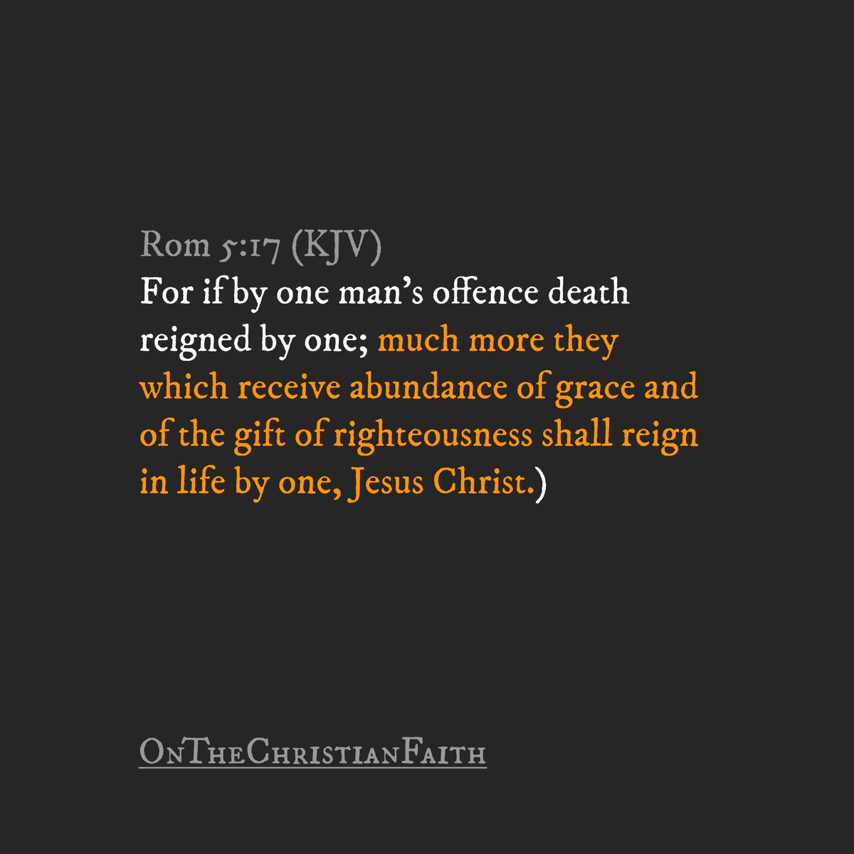 OnChristFaith's tweet photo. Rom 5:17 (KJV) For if by one man's offence death reigned by one; much more they which receive abundance of grace and of the gift of righteousness shall reign in life by one, Jesus Christ.) https://t.co/Purxpmn54h