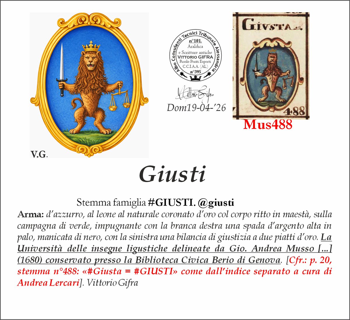 VGIFRA's tweet photo. Stemma famiglia #GIUSTI. @giusti
Arma: d’azzurro, al leone al naturale coronato d’oro col corpo ritto in maestà, sulla campagna di verde, impugnante con la branca destra una spada d’argento alta in palo, manicata di nero, con la sinistra una bilancia di giustizia a due piatti d’oro. La Università delle insegne ligustiche delineate da Gio. Andrea Musso [...] (1680) conservato presso la Biblioteca Civica Berio di Genova. [Cfr.: p. 20, stemma n°488: «#Giusta = #GIUSTI» come dall’indice separato a cura di Andrea Lercari]. Vittorio Gifra
