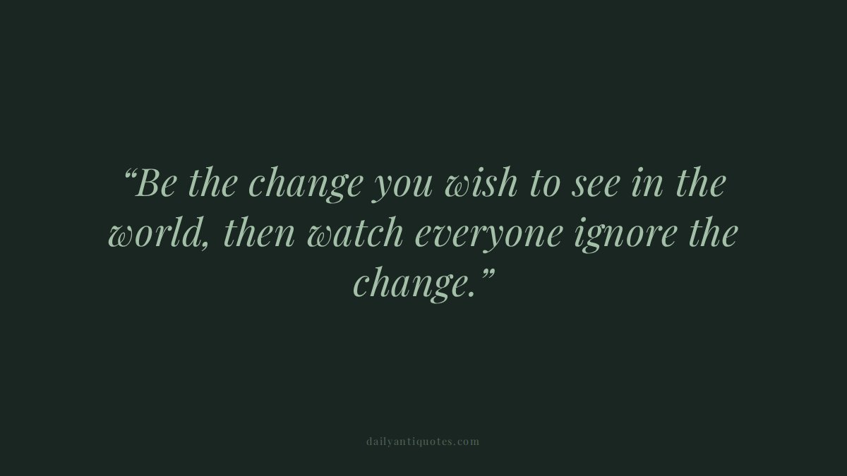dailyantiquotes's tweet image. “Be the change you wish to see in the world, then watch everyone ignore the change.” — Day 61

dailyantiquotes.com

#AntiQuotes #QuoteOfTheDay #Sarcasm