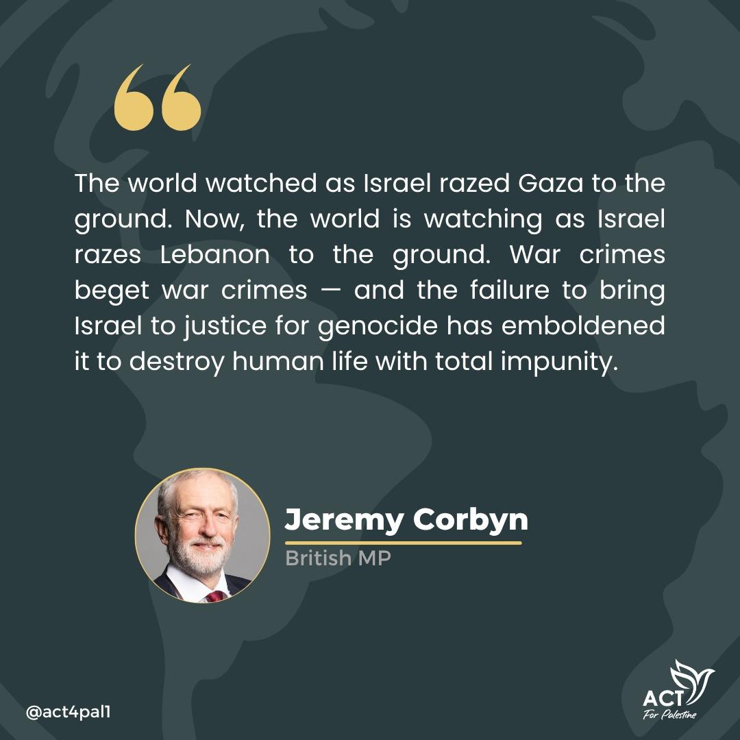 Act4Pal2's tweet image. "The world watched as Israel razed Gaza to the ground. Now, the world is watching as Israel razes #Lebanon to the ground. War crimes beget war crimes — and the failure to bring Israel to justice..."

@jeremycorbyn, #British MP
#GazaGenocide #FreePalestine
