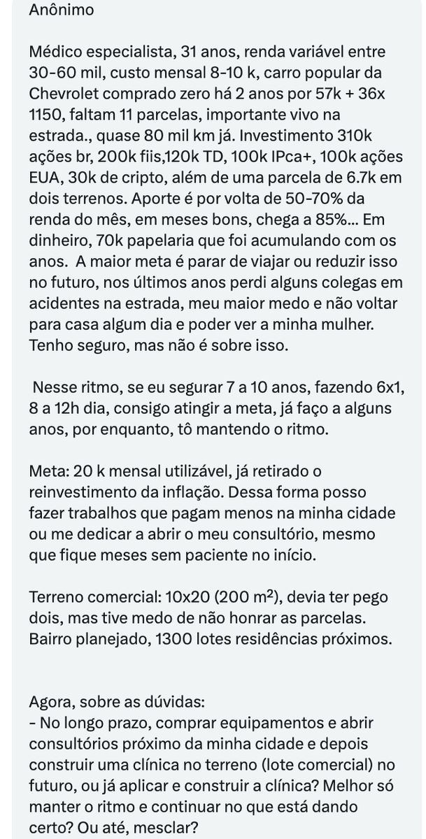 ZattarRafael's tweet photo. #Zflix
-Médico especialista (31 anos), casado, trabalha em ritmo exaustivo (6x1) e "vive na estrada" (80 mil km rodados em 2 anos).
- Renda e Aporte: Renda variável entre R$ 30k e R$ 60k; aporte altíssimo (50% a 85% da renda).
- Patrimônio Líquido: ~R$ 860k investidos (Ações BR/EUA, FIIs, Tesouro, Cripto) + R$ 70k em espécie ("papelaria").
Bens/Dívidas: Carro chevrolet turbo (financiado, faltam 11x), parcelas de dois terrenos (um comercial de 200 m²).
Dores/Metas: Medo real de acidentes na estrada; meta de renda passiva de R$ 20k/mês em 7-10 anos para abrir consultório próprio e parar de viajar.
Qual a dica pra ele?