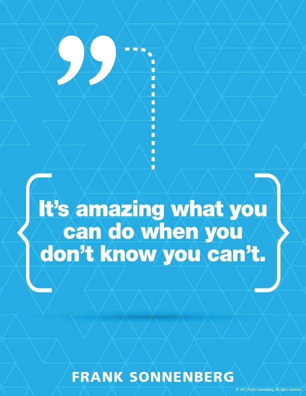FSonnenberg's tweet image. “It’s amazing what you can do when you don’t know you can’t.” ~ Frank Sonnenberg ➤ bit.ly/2uektrH @FSonnenberg #MentalAttitude #Attitude