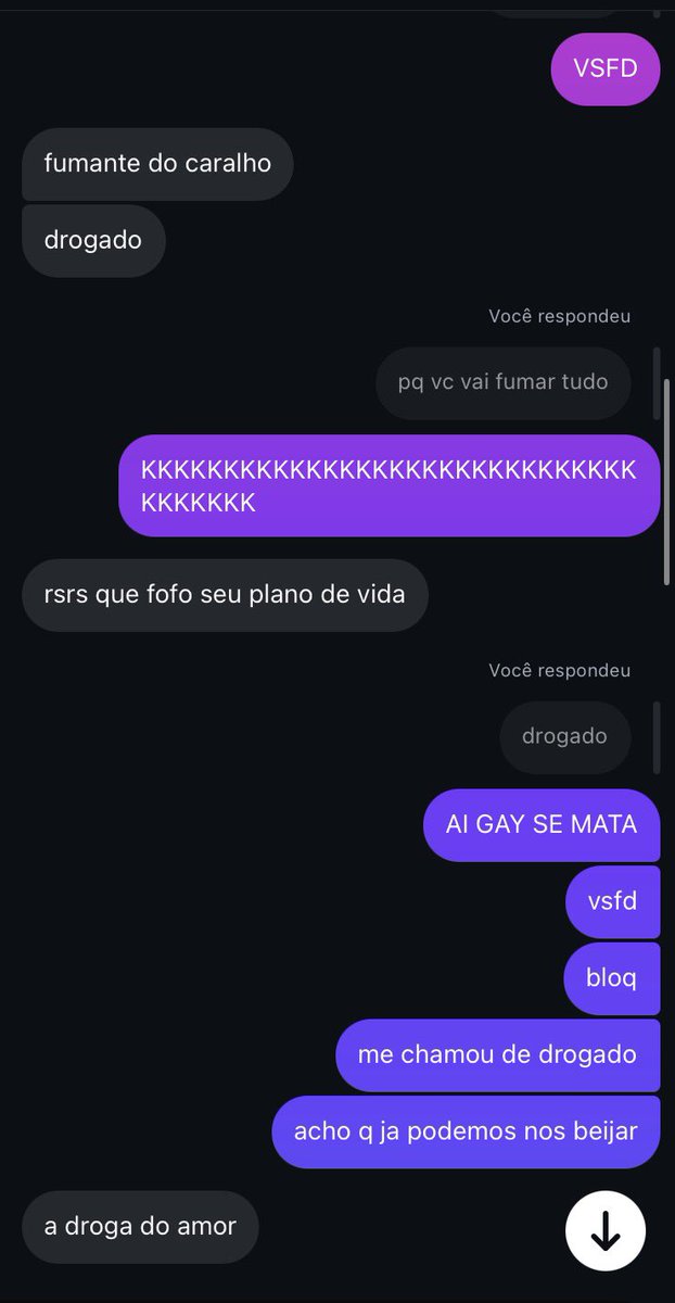 nao existe um mundo onde eu acabei de começar a conversar com ele e ja estamos nos xingando 
eu amo