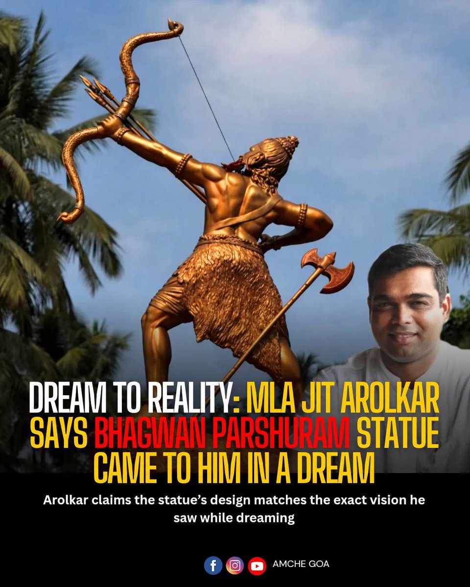 MLA Jit Arolkar og Goa,  has said that the idea for the statue of Bhagwan Parshuram came to him in a dream. He explained that he clearly saw the statue in his vision and later ensured it was made in the same form

According to him, the final statue closely matches what he had