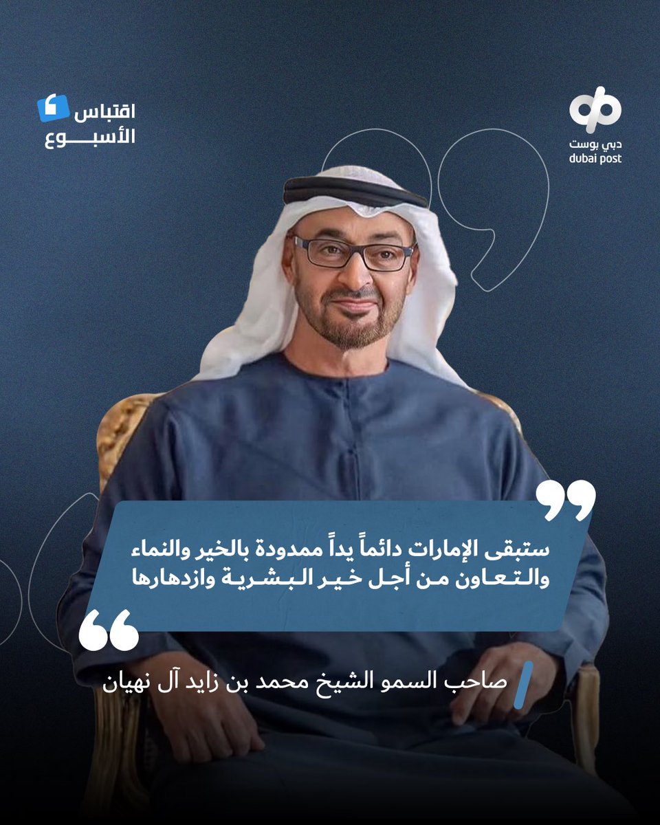 "ستبقى الإمارات دائماً يداً ممدودة بالخير والنماء والتعاون من أجل خير البشرية وازدهارها"

صاحب السمو الشيخ محمد بن زايد آل نهيان

<a href="/MohamedBinZayed/">محمد بن زايد</a> 

#دبي_برست #اقتباس_الأسبوع