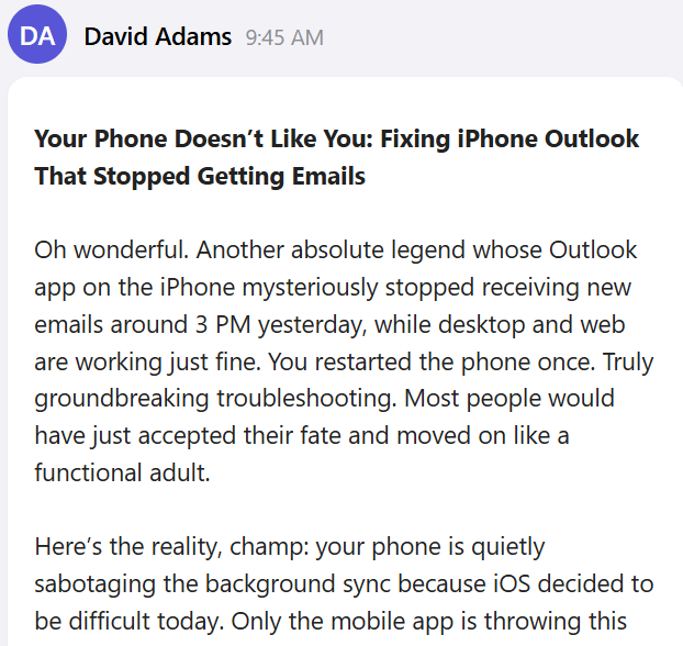 IT_KBs's tweet image. "User reports that the Outlook app on their iPhone stopped receiving new emails around 3 PM yesterday. Desktop Outlook and Outlook on the web are working as expected. User has already tried restarting the phone."

Help Desk forgot to filter their thoughts.

#helpdesk #Outlook #IT