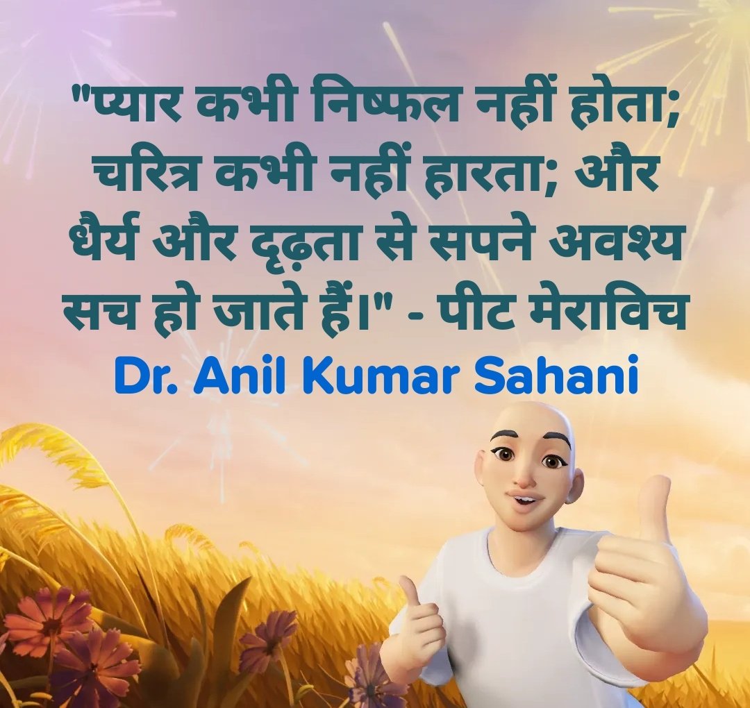 "Love never fails; Character never quits; and with patience and persistence; Dreams do come true." - Pete Maravich
<a href="/DrAnilsahani/">Dr. Anil Kumar Sahani</a>
