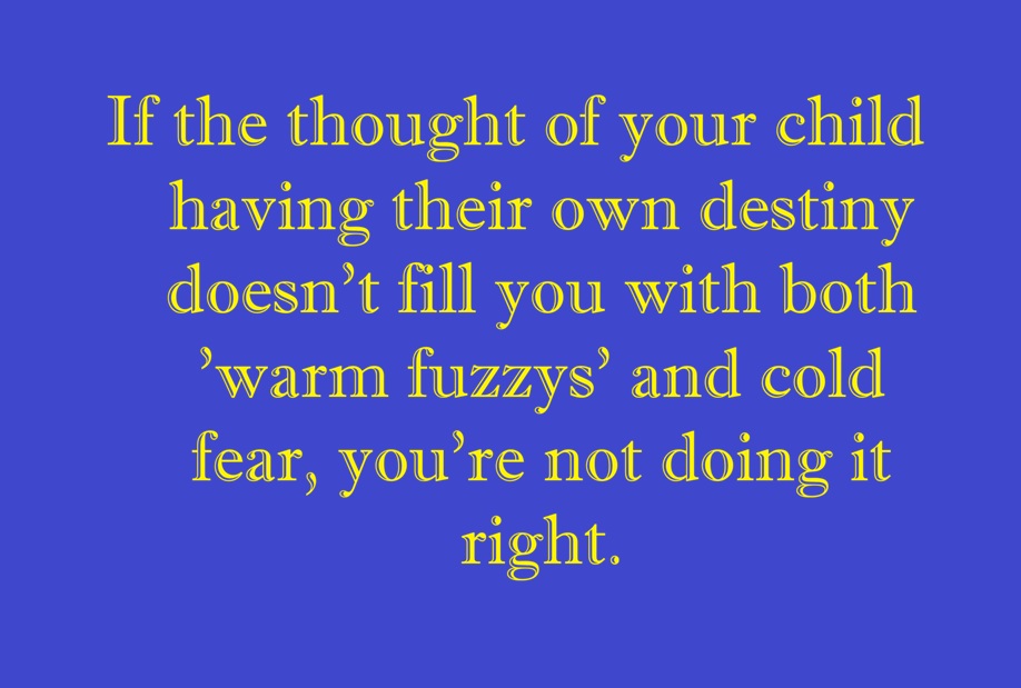 TheRickCurtis's tweet image. If the #thought of your #child having their own #destiny doesn't fill you with both 'warm fuzzys' and cold fear, you're not doing it right. #Philosophy