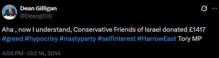 jodymcintyre_'s tweet image. In a 2014 X post, another London Labour exec. committee member, Dean Gilligan, wrote:

“Aha , now I understand, Conservative Friends of Israel donated £1417 #greed #hypocrisy #nastyparty #selfinterest #HarrowEast Tory MP”.

Labour Friends of Israel refuse to reveal their donors.