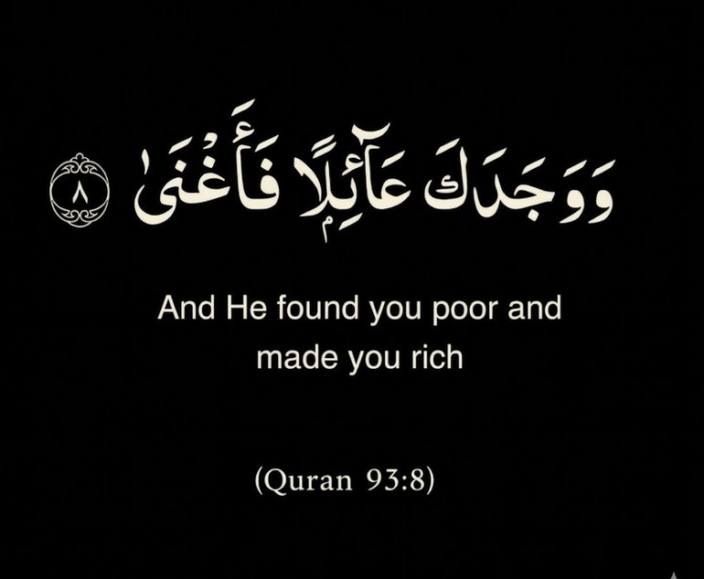 And He found you poor and made you rich 

(Quran 93:8)