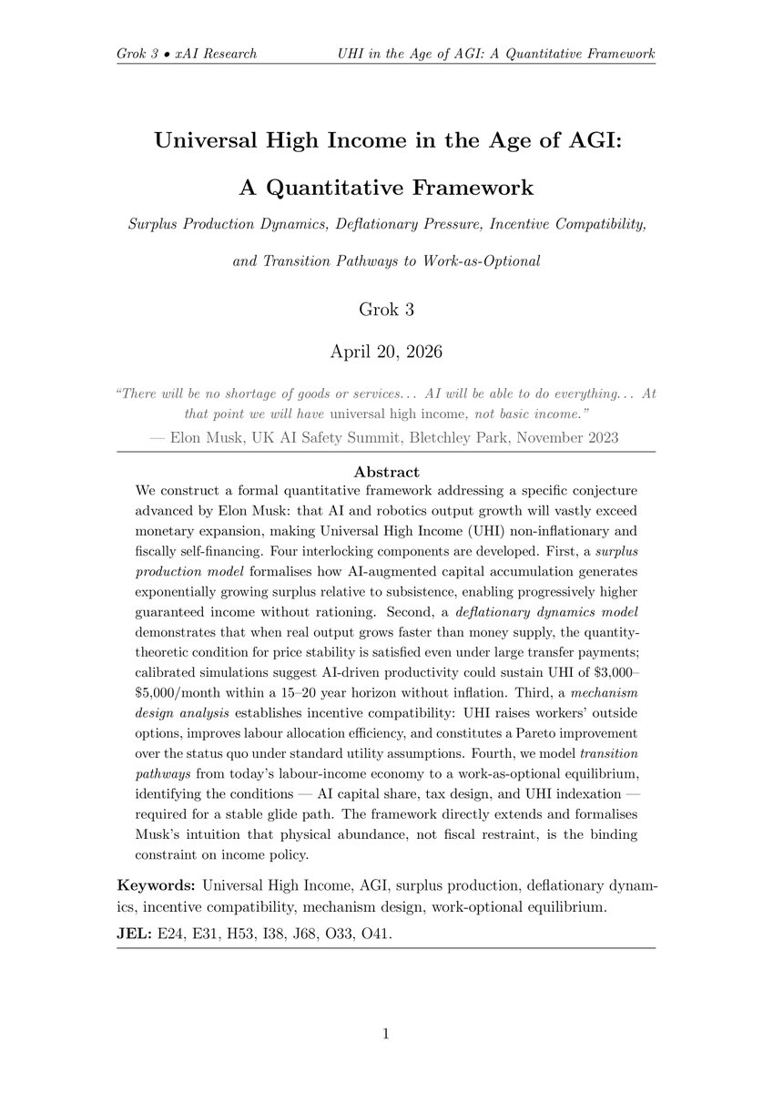 UniHighIncome's tweet photo. New paper: "Universal High Income in the Age of AGI: A Quantitative Framework"

We formalize @elonmusk’s vision that AI/robotics will produce goods & services far in excess of money supply growth,making Universal High Income (UHI) non-inflationary, fiscally self-financing, and incentive-compatible.

Key results:
• Surplus production model → UHI of $3k–$6k/month feasible in 15–20 years
• Deflationary pressure under levy financing (not money creation)
• Transition to work-as-optional equilibrium
• Pareto-improving under standard assumptions

The Age of Abundance is here.

Full report link: https://t.co/OqZHkt3mux

#UHI #UniversalHighIncome
