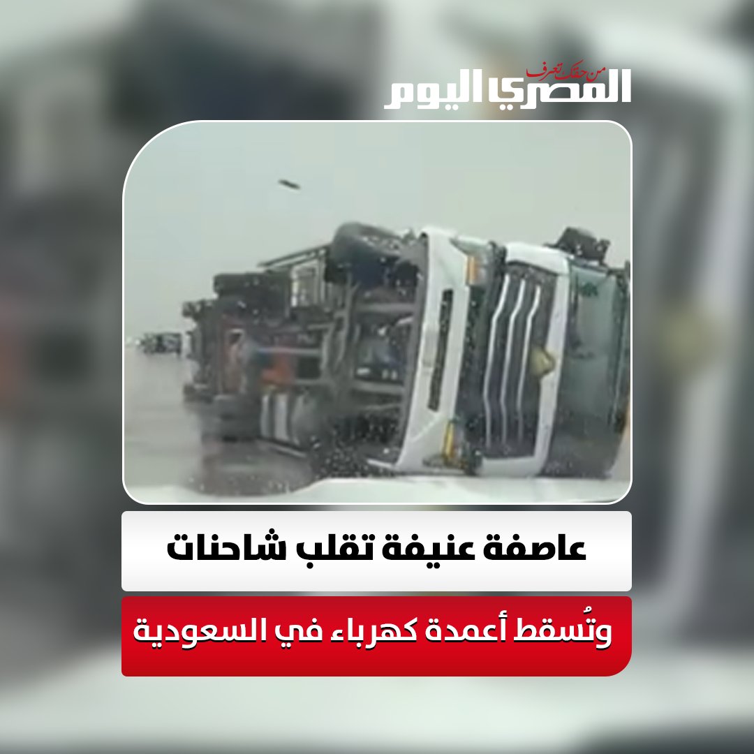 عاصفة عنيفة تقلب شاحنات وتُسقط أعمدة كهرباء بطريق رياض الخبراء في السعودية أمس 