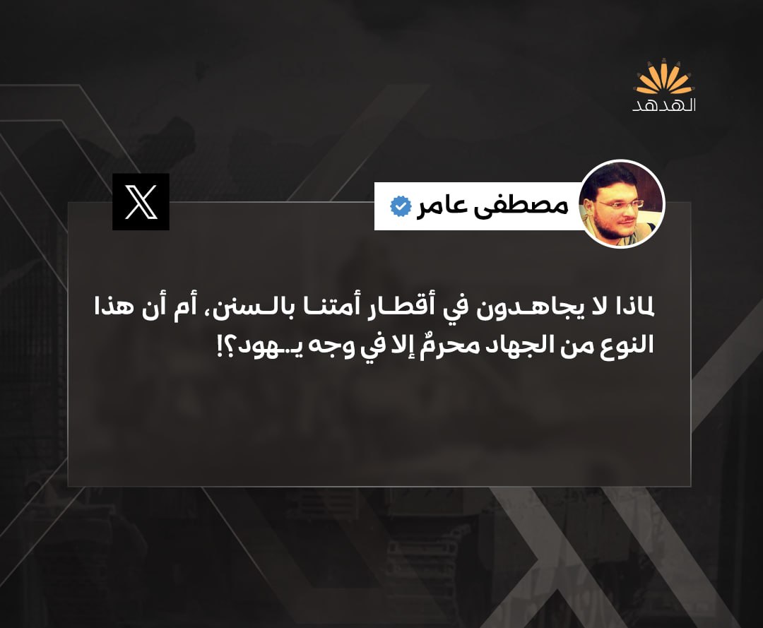 الكاتب اليمني مصطفى عامر (<a href="/mustafamer2023/">مصطفى عامر - Mustafa Amer</a>): "لماذا لا يجاهدون في أقطار أمتنا بالسنن، أم أن هذا النوع من الجهاد محرمٌ إلا في وجه يـ.ـهود؟!"

#مجلة_الهدهد