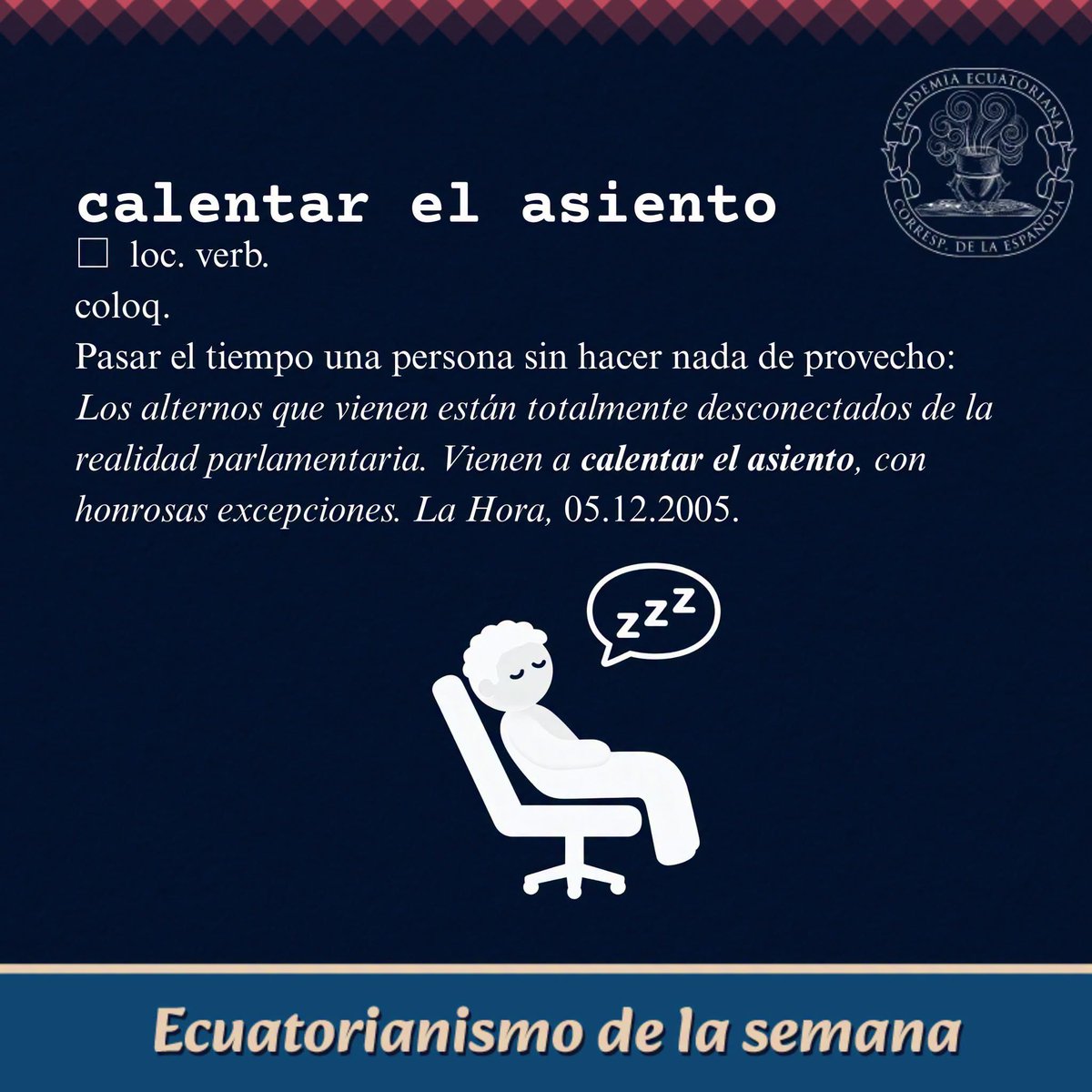 📚 Vía <a href="/ecuatoriana_de/">Academia Ecuatoriana de la Lengua</a> “¿No te ha pasado que, cuando les tocaba entregar un trabajo grupal, había uno que otro en el grupo que llegaba solo a calentar el asiento? ¡O tal vez te pasó a ti!, cuando fuiste a jugar un futbolito y no te seleccionaba el profe”.