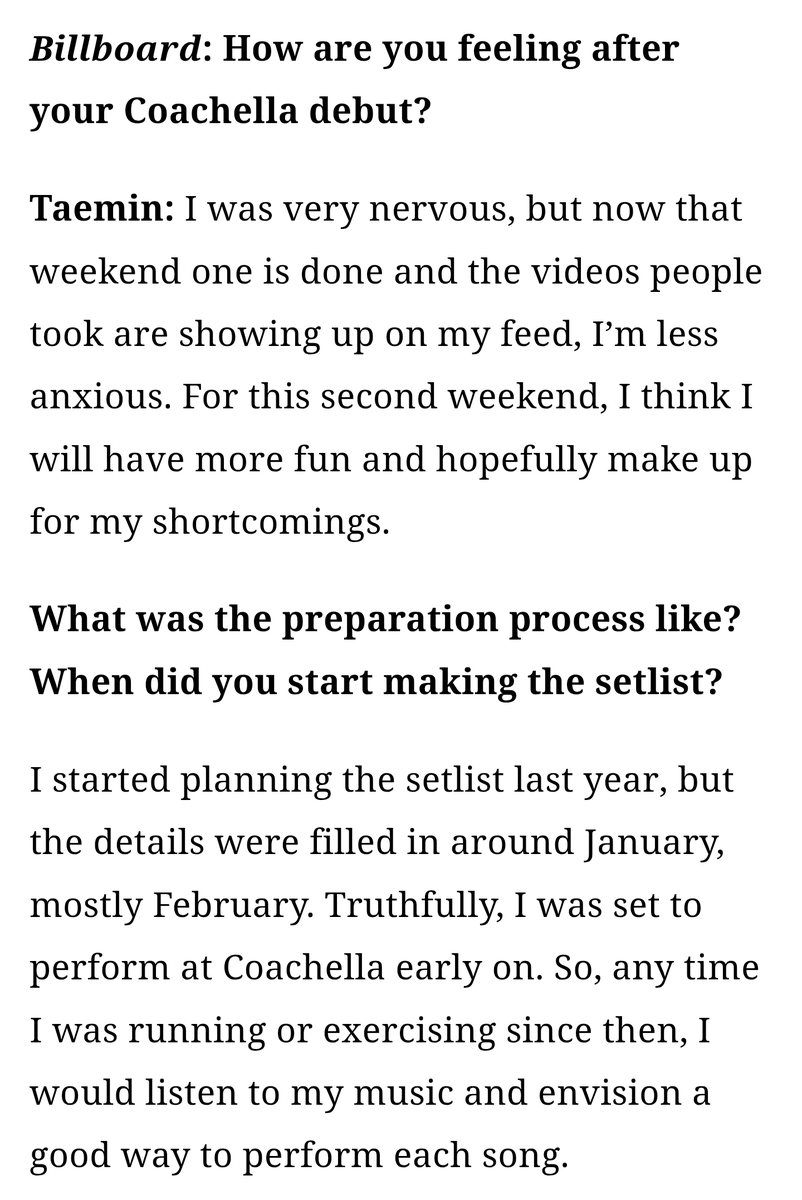 Billboard: 코첼라 데뷔 무대를 마친 소감이 어떠신가요?
태민: 정말 많이 긴장했었는데, 이제 첫 번째 주 공연이 끝나고 사람들이 찍은 영상들이 제 피드에 올라오는 걸 보니 불안함이 좀 가시네요. 이번 두 번째 주 공연은 더 즐겁게 임할 수 있을 것 같고, 부족했던 점들도 잘 보완하고 싶습니다.