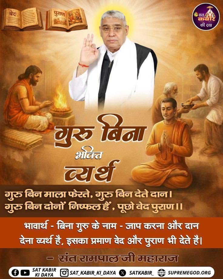 anitada23854181's tweet photo. #GodMorningTuesday
#सत_भक्ति_संदेश
गुरु बिना भक्ति व्यर्थ
गुरु बिन माला फेरते, गुरु बिन देते दान । गुरु बिन दोनों निष्फल हैं, पूछो वेद पुराण ।।
भावार्थ - बिना गुरु के नाम जाप करना और दान देना व्यर्थ है, इसका प्रमाण वेद और पुराण भी देते हैं।
........संत रामपाल जी महाराज https://t.co/LXRadNs6Gw