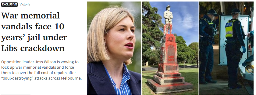 I support this.

10 years for attacking War Memorials and making them pay the cost is a great way to STOP them from doing.

I'd go further and make it ALL Memorial towards the History of Australia - Captain Cook and so on.