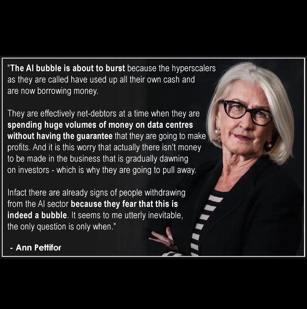 The AI bubble will burst says economist Ann Pettifor

She is Chair of the Political Economy Research Centre's Advisory Board at Goldsmiths, a fellow of the New Economics Foundation, a director of Advocacy International and a trustee of the PREP Foundation for pluralist economics