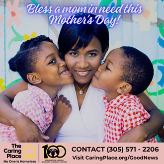 Visit CaringPlace.org/GoodNews or call 305-571-2206 to help a family in need this Mother's Day.