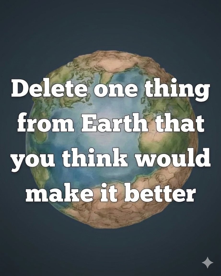 let's go, Delete one thing from earth If u can..