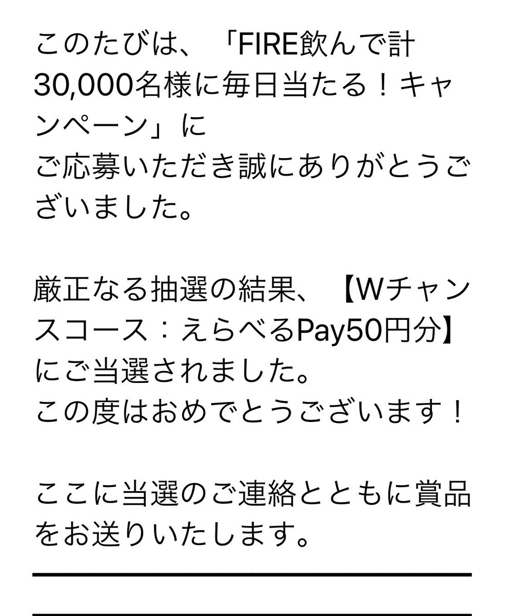 b0ssh0g's tweet image. FIRE飲んで計30,000名様に毎日当たる！キャンペーン

Wチャンスコース：
えらべるPay50P 当たり🎯

2万人の100pはハズレたけど1万人の50pが当たりました
FIREは飲まないので友人がくれたレシート🧾でしたね
#当選報告 #FIRE