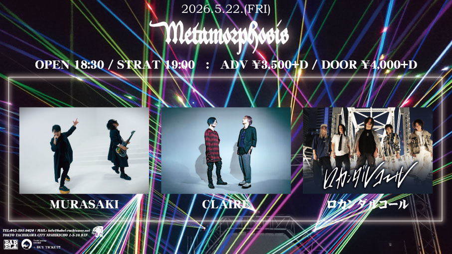 5/22(金)

[ Metamorphosis ]

出演：MURASAKI / ロカンダルコール / CRAILE

Open 18:30 / Start  19:00
前売 ¥3,500 + D / 当日 ¥4,000 + D