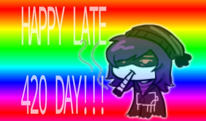 Happy (late) 420 day! Whatever to this crap that I made bruhhh..... 
#murderdrones
