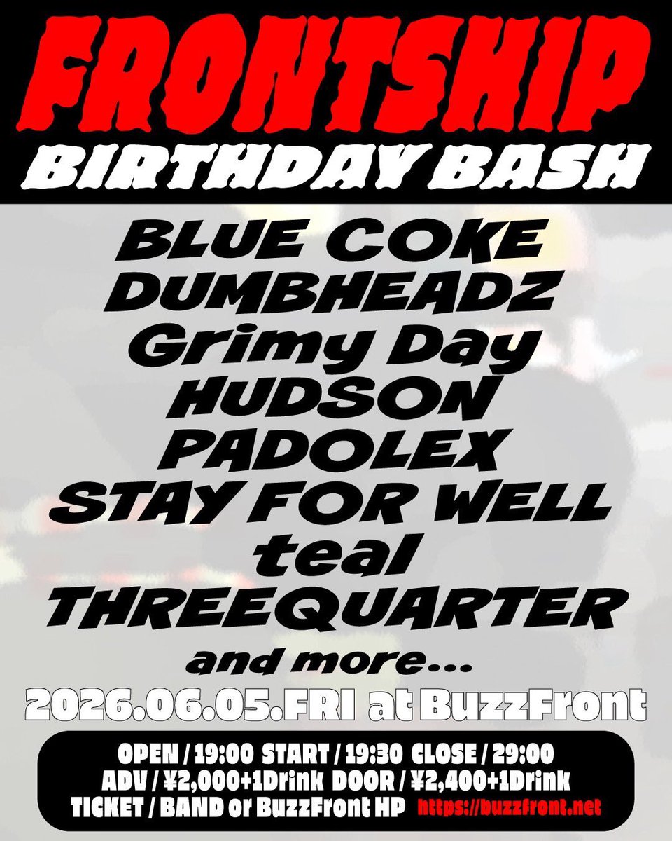 〈NEW SHOW ADDED〉

2026.06.05 Fri 横浜BuzzFront
“FRONTSHIP”
BIRTHDAY BASH

w/
BLUE COKE
DUMBHEADZ
Grimy Day
PADOLEX
STAY FOR WELL
teal
THREEQUARTER
and more...

OPEN 19:00 / START 19:30 / CLOSE 29:00
ADV ¥2,000+1D / DOOR ¥2,400+1D

🎫
forms.gle/1DYEVX8n1ESpNx…