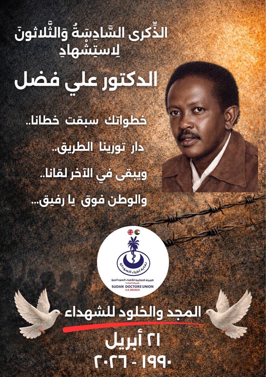uk_sdu's tweet photo. الذِّكرى السَّادِسَةُ وَالثَّلاثونَ لِاسْتِشْهادِ 

الدكتور علي فضل 

(فِي غَدٍ يَعْرِفُ عَنَّا القادِمُونَ
أَيَّ حُبٍّ قَدْ حَمَلْنَاهُ لَهُمْ..
فِي غَدٍ يَحْسِبُ فِيهِمْ حاسِبُونَ
كَمْ أَيادٍ أَسْلَفَتْ مِنَّا لَهُمْ..
فِي غَدٍ يَحْكُونَ عَنْ أَنَّاتِنا
وَعَنِ الآلامِ فِي أَبْياتِنا
وَعَنِ الجُرْحِ الَّذِي غَنَّى لَهُمْ..
كُلُّ جُرْحٍ فِي حَنايانا يَهُونُ حِينَ يَغْدُو مُلْهِمًا يُوحِي لَهُمْ)
“صلاح احمد إبراهيم”

لَمْ يَكُنْ مَوْتًا، بَلْ كانَ اسْتِشْهادُهُ مِيلادًا مُلْهِمًا، وَحَياةً لِأَجْيالٍ مِنَ الأَطِبَّاءِ مِنْ بَعْدِهِ، فِي طَرِيقِ اقْتِرانِ العَمَلِ المِهْنِيِّ بِالضَّمِيرِ وَالواجِبِ نَحْوَ الوَطَنِ وَالإِنْسانِيَّةِ.

لَمْ يَكُنْ مُجَرَّدَ طَبِيبٍ يُداوِي مَرْضاهُ بِلا مُقابِلٍ، بَلْ ضَمِيرًا حَيًّا لِأُمَّةٍ بِأَسْرِها.

لَمْ يَكُنْ (الدكتور على فضل) مَشْرُوعَ حَياةٍ فَحَسْبُ، بَلْ مَشْرُوعَ وَطَنٍ ما زالَ يَبْحَثُ عَنِ العَدالَةِ كَشَرْطٍ أَساسِيٍّ لِلتَّعافِي.

سَيَظَلُّ الشَّهِيدُ (الدكتور علي فضل) خالِدًا فِي وِجْدانِ أُمَّتِهِ بِما قَدَّمَ مِنْ عَمَلٍ، وَما تَرَكَ مِنْ إِرْثٍ، فَهُوَ مِنْ صُنّاعِ الحَياةِ الَّذِينَ لا يَمُوتُونَ، فَقَطْ يُلَوِّحُونَ تَلْوِيحَةَ الخُلُودِ.

فَلْنَجْعَلْ مِنْ ذِكْراهُ نِبْراسًا نَهْتَدِي بِهِ نَحْوَ وَطَنٍ يَسْتَحِقُّ الحَياةَ.

الهيئة النقابية للأطباء السودانيين بالمملكة المتحدة.
اللجنة التنفيذية
٢٠٢٥ - ٢٠٢٧