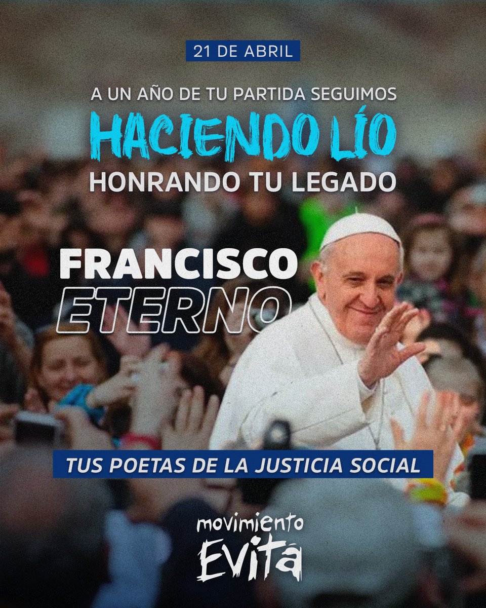 FRANCISCO ETERNO

A un año de tu partida,
tu palabra sigue marcando el rumbo. Pusiste en el centro de la historia a los movimientos populares, a los pobres y a los humildes. Hoy la seguí ls peleando,
defendiendo lo que es de nuestro pueblo, como custodios de la justicia social