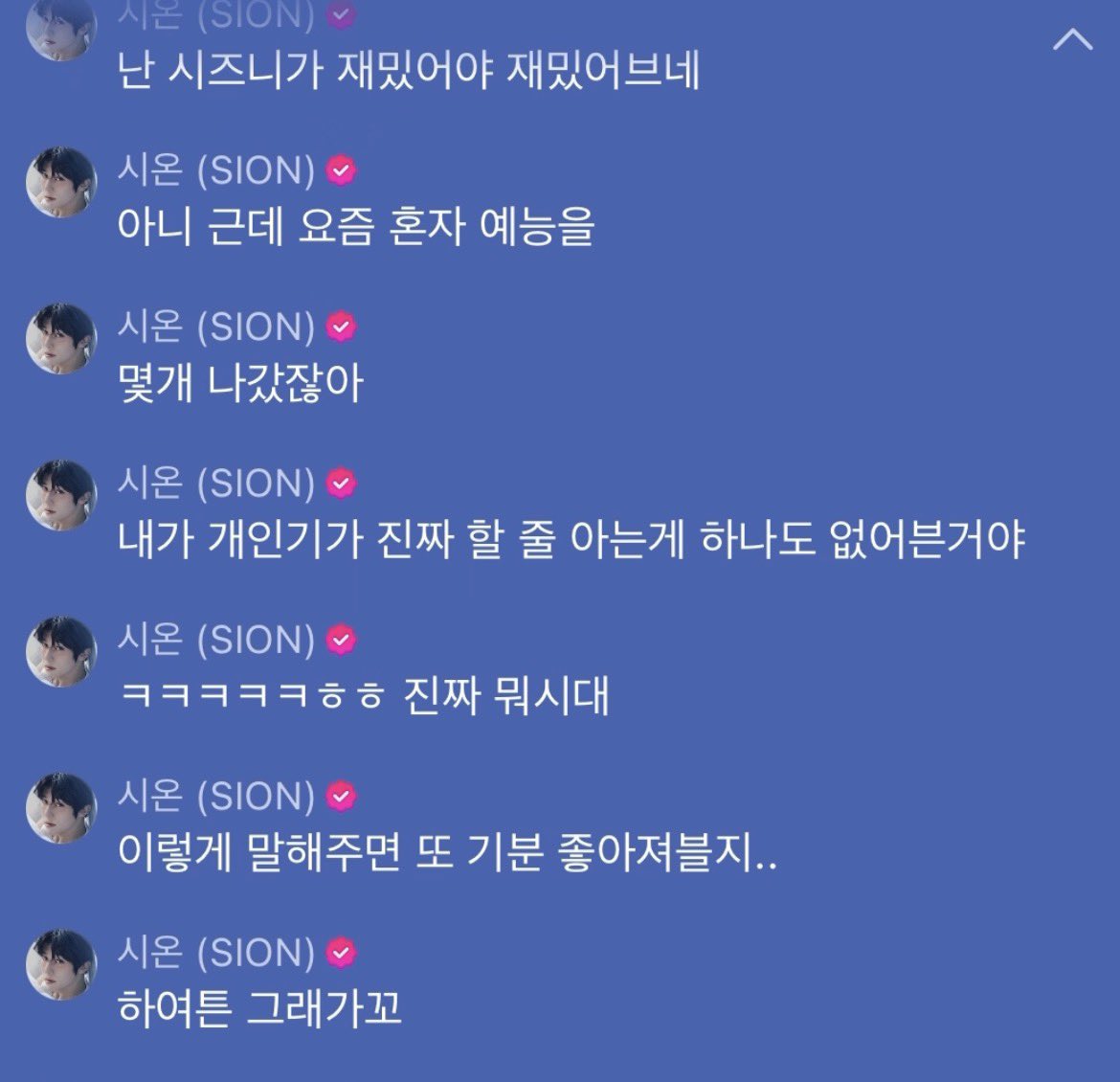 🌷ที่ 3 
ตำนานมาก
ผมมาละคับชีจือนี่
วันนี้ผมก้ไปยืดเส้นยืดสาย ออกกำลังมาเหมือนเดิมเลย
ตอนนี้ไม่เจ็บแล้ว
ถ้าอยากทำรายการเพลงให้สนุกล่ะก้ㅎㅎㅎㅎ
ถ้าผมสนุกชีจือนี่ถึงจะสนุกไม่ใช่เหรอ
ส่วนผมชีจือนี่ต้องสนุก ผมถึงจะสนุกนะ
แต่ว่าช่วงนี้ผมไปออกรายการคนเดียว
หลายรายการเลยนะ