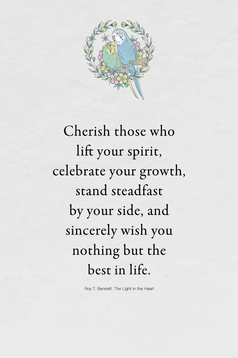 Cherish those who lift your spirit, celebrate your growth, stand steadfast by your side, and sincerely wish you nothing but the best in life.
Roy T. Bennett, The Light in the Heart