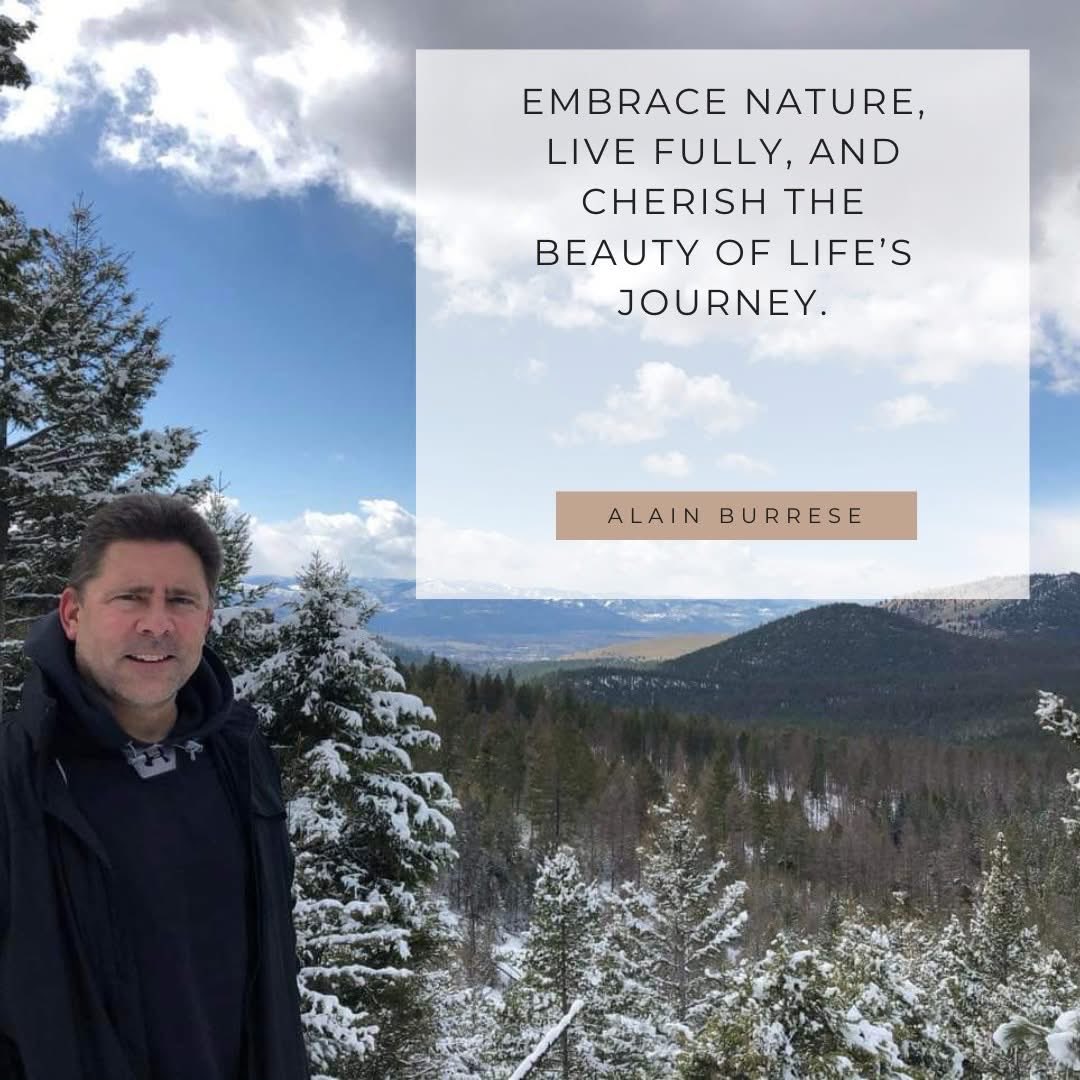 Embrace nature, live fully, and cherish the beauty of life's journey. - Alain Burrese