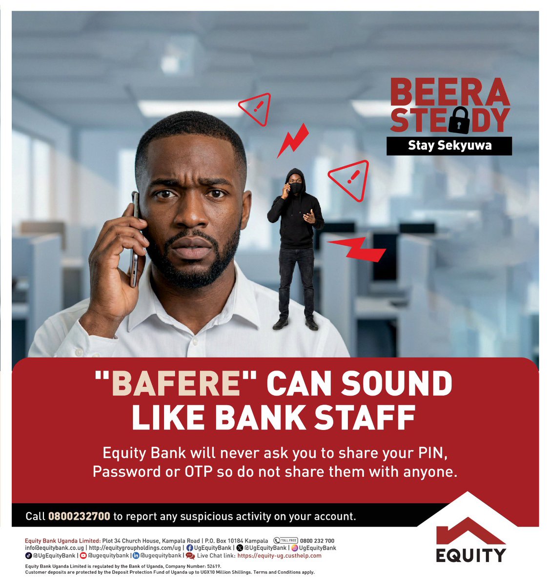 karothk256's tweet image. 🚨 BEERA STEADY!
Scammers now sound like bank staff.

Equity Bank will NEVER ask for your PIN, Password or OTP.

Don’t share them!
Report suspicious calls: 📞 0800 232 700
#BeeraSteady #EquityBankUganda