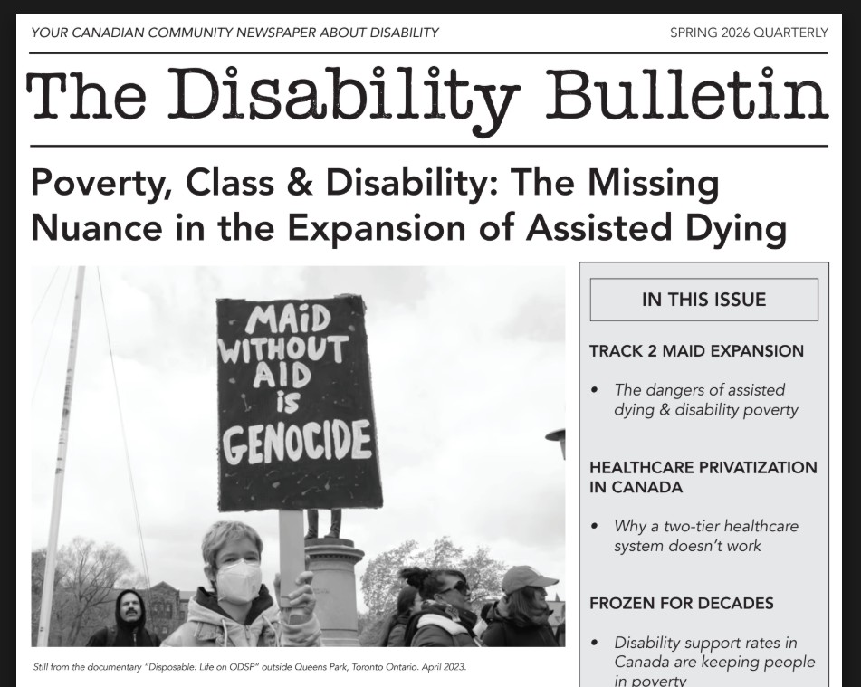 ODSPoor's tweet image. Issue #2 of THE #DISABILITY BULLETIN, a national newspaper for people with disabilities and their support teams/allies. This Spring Edition we cover #MAiD from all angles with balance and nuance. We also touch on privatization and representation in movies and tv. #cdnpoli