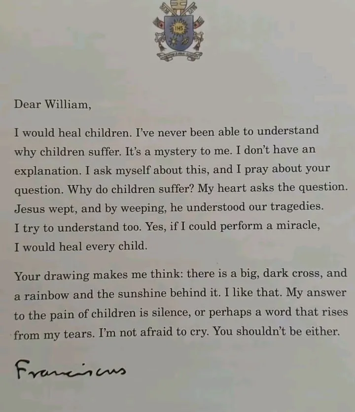 In 2016, Pope Francis published a book of letters from children around the world. 

One came from William, age 7:

“If you could do one miracle, what would it be?”

Francis answered:

“I would heal children. I've never been able to understand why children suffer. It's a mystery