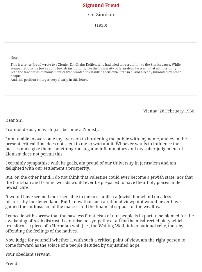 além de ter rejeitado expressamente, em carta, as aproximações de um líder sionista, moisés e o monoteísmo tem uma das críticas mais duras à tese do excepcionalismo judaico e o seu corolário belicista... não caiam na propaganda anti-freud