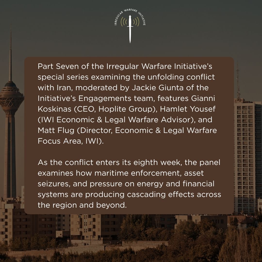 IrregWarfare's tweet photo. Geoeconomics of Irregular Warfare: Iran and the Global Ripple Effects — Part VII

As the Iran conflict enters its eighth week, the Irregular Warfare Initiative continues its Geoeconomics of Irregular Warfare series with a timely discussion on escalation across economic, legal, and cognitive domains.

This session features insights from Gianni Koskinas, Hamlet Yousef, and Matt Flug, moderated by Jackie Giunta.

The conversation examines how maritime enforcement, asset seizures, and pressure on energy and financial systems are generating cascading regional and global effects. With a focus on the Strait of Hormuz and Iran’s asymmetric use of infrastructure and proxy networks, the panel highlights how disruption and uncertainty are being leveraged to impose strategic costs.

Hear the full conversation here: https://t.co/ZieyHlDLT6

#IrregularWarfare #Geoeconomics #Iran #NationalSecurity #EconomicStatecraft #Strategy #IWI
