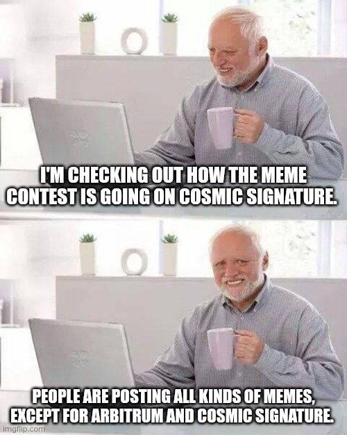 Checking in on how the <a href="/CosmicSignature/">𝒞𝑜𝓈𝓂𝒾𝒸 𝒮𝒾𝑔𝓃𝒶𝓉𝓊𝓇𝑒🦇🔊</a> meme contest is going. 🙈😳🤣 

#CosmicSignatureMemeTakeover
