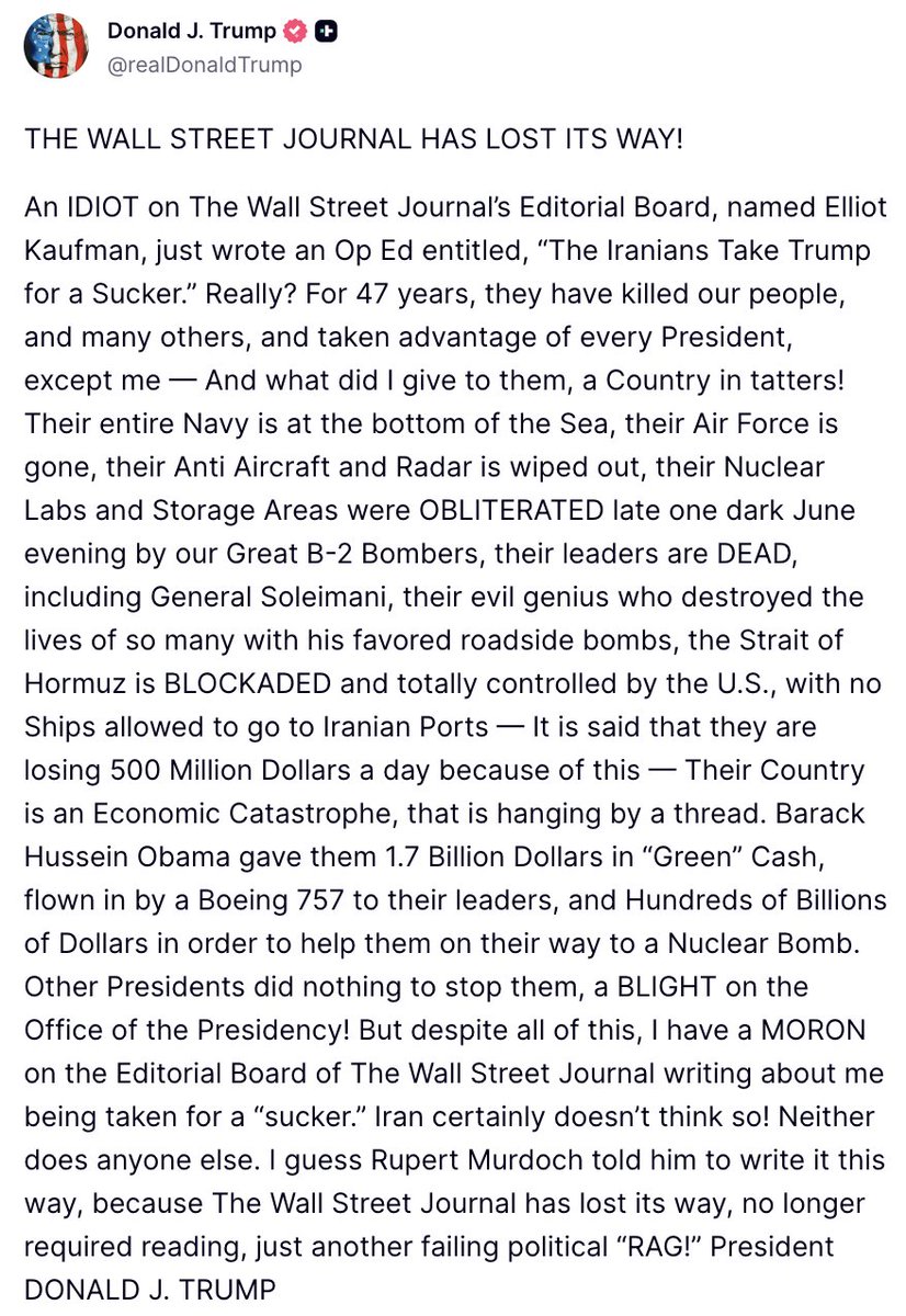 🇺🇸 Donald Trump: "¡THE WALL STREET JOURNAL HA PERDIDO EL RUMBO!

Un IDIOTA del Consejo Editorial de The Wall Street Journal, llamado Elliot Kaufman, acaba de escribir un artículo titulado: “Los iraníes toman a Trump por un tonto.” ¿De verdad? Durante 47 años, han matado a nuestra