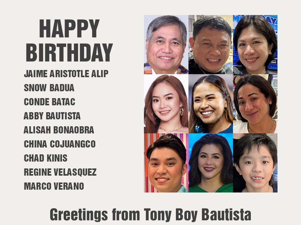 Happy Birthday Jaime Aristotle Alip, Snow Badua, Conde Batac, Abby Bautista, Alisah Bonaobra, China Cojuangco, Chad Kinis, Regine Velasquez and Marco Verano. Greetings from Tony Boy Bautista.
